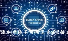 : 小狐狸钱包添加网络不可用怎么办？解决方案全