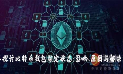 深入探讨比特币钱包锁定状态：影响、原因与解决方案