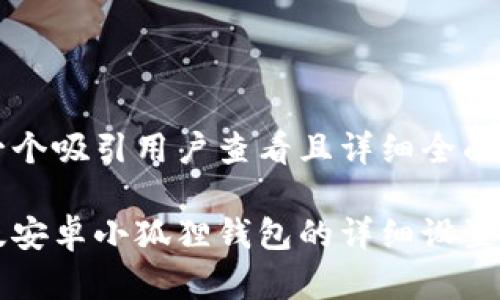 思考一个吸引用户查看且详细全面的优秀

中文版安卓小狐狸钱包的详细设置指南