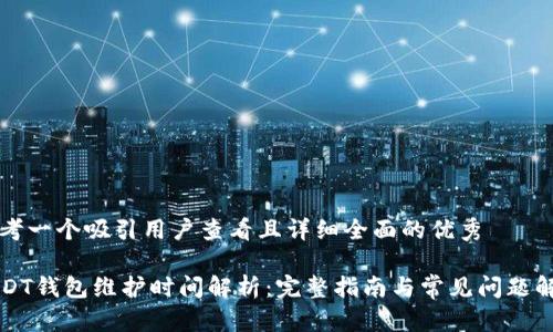 思考一个吸引用户查看且详细全面的优秀

USDT钱包维护时间解析：完整指南与常见问题解答