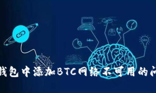 如何解决小狐狸钱包中添加BTC网络不可用的问题 – 全面指南