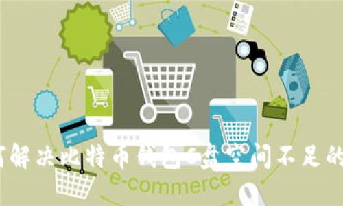 : 如何解决比特币钱包C盘空间不足的问题？