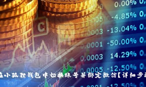 如何在小狐狸钱包中切换账号并绑定微信？详细步骤解析