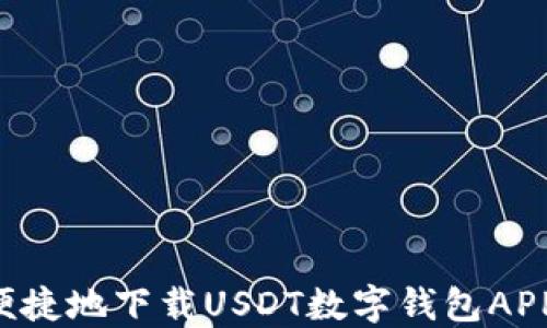 
如何安全便捷地下载USDT数字钱包APP：全面指南