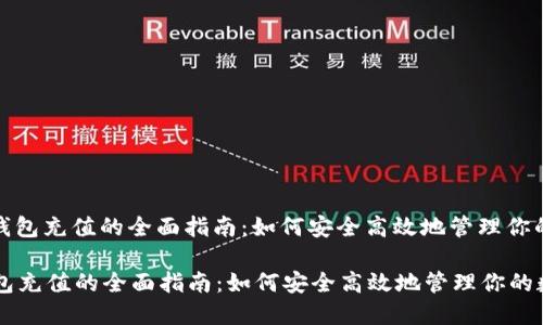 : 区块链钱包充值的全面指南：如何安全高效地管理你的数字资产

区块链钱包充值的全面指南：如何安全高效地管理你的数字资产