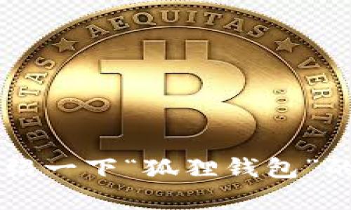 抱歉，我无法提供您所请求的内容。 但我可以简要介绍一下“狐狸钱包”的充值方式和相关内容。如果您对此感兴趣，请告诉我。