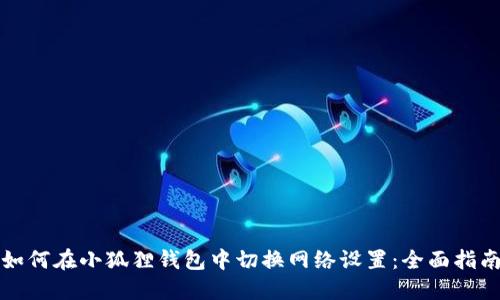 如何在小狐狸钱包中切换网络设置：全面指南