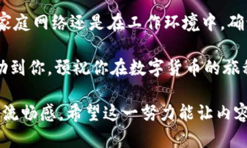 解决门罗币钱包下载区块链问题的逐步指南
keywords门罗币, 钱包, 区块链, 下载问题/keywords

引言：了解门罗币及其重要性
在加密货币的世界中，门罗币（Monero）因其注重隐私与匿名性而受到许多用户的青睐。作为一种以隐私为中心的数字货币，门罗币的所有交易都是隐秘的，确保用户的身份和交易详情不受外界窥探。这种设计使得门罗币在某些特定场景中变得特别受欢迎，比如那些重视金融隐私的人。

不过，使用门罗币并不仅仅是简单的交易，用户还需要一个能够有效管理和安全存储其数字资产的钱包。在这其中，下载并同步门罗币钱包的区块链是关键步骤之一。然而，许多用户在下载钱包时，可能会遇到各种问题，导致区块链无法成功下载。接下来，我们将提供一些解决这一问题的实用指南和技巧。

第一步：确认设备与网络环境
在下载门罗币钱包之前，确保你的设备符合系统要求是至关重要的。门罗币钱包对硬盘空间、内存和网络质量都有一定的要求。通常，一个完整的门罗币区块链需要占用较大的存储空间。因此，拥有足够的硬盘空余和稳定的网络连接至关重要。

另外，确保你所使用的网络连接速度适中，大一些的区块链文件可能会因为网络延迟而下载缓慢。尝试更换到更快速的网络或有线连接可能会有所帮助。

第二步：检查防火墙和安全软件设置
有时候，安装在电脑上的安全软件或防火墙可能会阻止钱包的正常下载。在这一点上，你需要对防火墙进行调整。可以尝试暂时禁用防火墙和安全程序，以查看问题是否得到解决。

请注意，关闭防火墙后，务必在下载完成后及时恢复其设置，以确保系统的安全。也可以在防火墙中添加门罗币钱包作为一个例外，允许其正常连接互联网。

第三步：选择合适的下载渠道
下载门罗币钱包时，确保从官方网站或者信誉良好的渠道进行下载。面对网络上的各种下载链接，避免进入不明网站，可能会导致下载的文件夹不完整、被篡改或包含恶意软件。

在官方网站上，通常会提供最新版本的钱包软件，确保其安全可靠。这不仅能够帮助用户顺利下载，还能避免潜在的网络安全风险。

第四步：检查下载进度和日志文件
在下载过程中，留意钱包内的进度条或通知，如果下载速度非常缓慢，可能是某些配置问题。若钱包支持查看下载日志，检查其中是否包含错误消息，这将帮助你清楚了解问题出在哪里。

有时，网络中断、文件损坏或软件故障都可能导致下载中断，因此解读这些日志文件对于找出故障来源至关重要。

第五步：使用轻钱包或不同的同步选项
如果完整节点的下载过程太过繁琐，考虑使用“轻钱包”作为另一种选择。轻钱包不需要完整下载整个区块链，而是通过获取足够的信息来保证交易的安全性。这种方式可以大大减少下载所需的空间和时间，非常适合对存储空间要求严格的用户。

许多轻钱包都有用户友好的界面，使得管理门罗币更加高效。同时，使用轻钱包也能确保你在享受门罗币隐私与匿名性的同时，更加便捷地进行交易。

第六步：寻求社区支持与反馈
如果上述尝试都没有解决问题，利用论坛、社交媒体或相关社群寻求帮助是不错的选择。门罗币社区由许多热心的用户和开发者组成，他们可以分享技巧和经验，帮助你克服下载障碍。

在参与社区讨论时，清楚地描述你的问题所遇到的错误信息或故障现象，这将使其他成员更好地帮助你。此外，了解社区的常见问题和解决方案，形成良好的相互学习氛围。

总结：走向成功的下一步
门罗币钱包无法成功下载区块链可能引发许多焦虑，但只要遵循上述步骤并逐一排除故障，你将有更大机会解决这一问题，无论你是在家庭网络还是在工作环境中。确认设备要求、检查网络和安全设置、选择合适的下载渠道，甚至考虑使用不同的钱包方式，都将为你的门罗币使用提供助力。

最重要的是，参与社区，与其他用户分享经验与挑战，不仅能够让你自己获得启发，也能为整个门罗币生态做出贡献。希望本指南能够帮助到你，预祝你在数字货币的旅程中一路顺利。 

在这篇文章中，我们尝试使用多样化的表达方式，减少了重复性的短语和句式，并加入了更多的细节和情感色彩，以提升整体的自然度与流畅感。希望这一努力能让内容更加贴近人类的阅读体验。