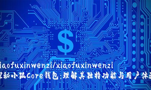 xiaofuxinwenzi/xiaofuxinwenzi
探秘小狐Core钱包：理解其独特功能与用户体验