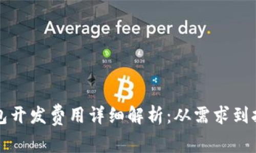 锦州区块链钱包开发费用详细解析：从需求到报价的全面指南