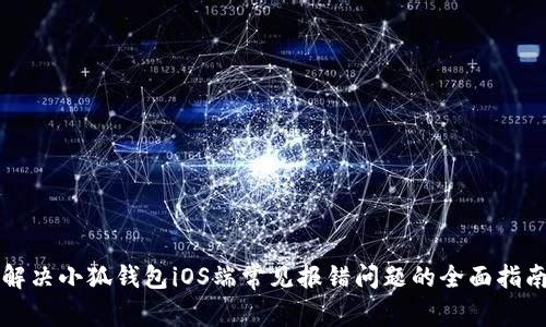 解决小狐钱包iOS端常见报错问题的全面指南