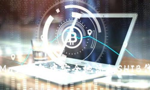 如何在MetaMask钱包中安全地添加SHIB代币：逐步指南