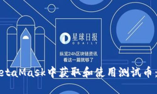 如何在MetaMask中获取和使用测试币：新手指南