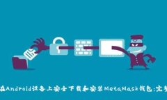 如何在Android设备上安全下载和安装MetaMask钱包：