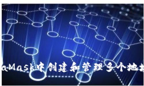 如何在MetaMask中创建和管理多个地址：全面指南