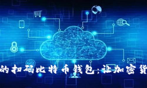 如何选择和使用便捷的扫码比特币钱包：让加密货币交易变得轻松自在