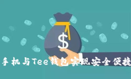 如何使用区块链手机与Tee钱包实现安全便捷的数字资产管理