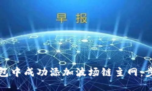 如何在小狐钱包中成功添加波场链主网：步骤与技巧详解