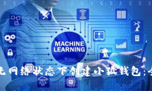如何在无网络状态下创建小狐钱包：全面指南
