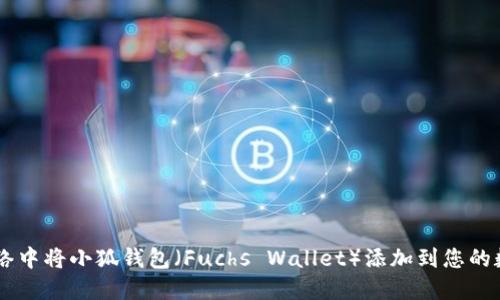 如何在Solana网络中将小狐钱包（Fuchs Wallet）添加到您的数字资产管理工具