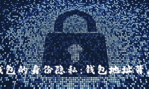 探讨比特币钱包的身份隐私：钱包地址背后的真实情况