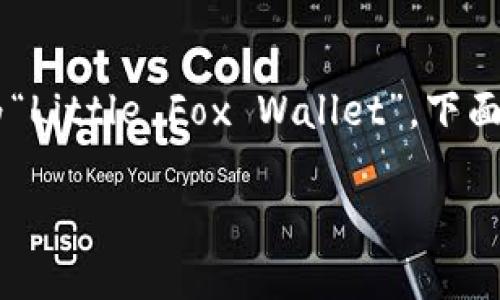如果你想知道“小狐钱包”这个名字的英文表达，可以将其翻译为“Little Fox Wallet”。下面是关于“小狐钱包”的详细介绍，包括它的用途、特点和文化背景。

解密小狐钱包：一款年轻人喜爱的数字货币管理工具