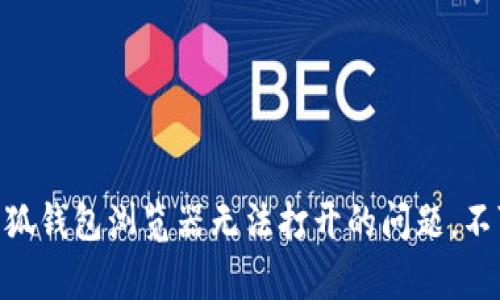 iyaoti如何解决小狐钱包浏览器无法打开的问题，不可错过的解决方案