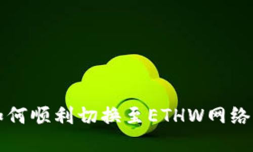 小狐钱包如何顺利切换至ETHW网络的详细指南