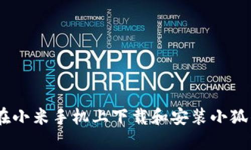 详细指导：在小米手机上下载和安装小狐钱包的步骤