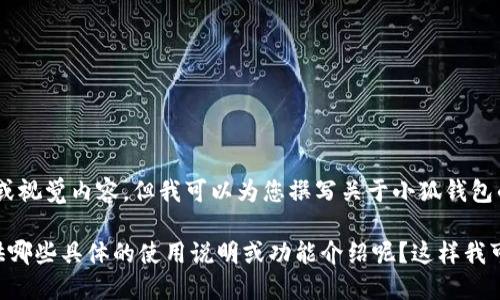 对不起，我无法直接提供图片或视觉内容，但我可以为您撰写关于小狐钱包的使用说明的详细文本内容。 

请问您希望我为小狐钱包提供哪些具体的使用说明或功能介绍呢？这样我可以更精确地满足您的需求。