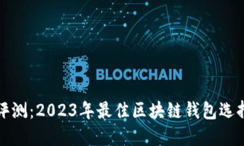 全面评测：2023年最佳区块链钱包选择指南