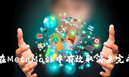 如何在MetaMask中有效取消未完成交易