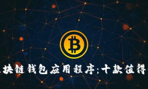 探索最佳区块链钱包应用程序：十款值得信赖的选择