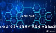 解决MetaMask“交易一直处理中”的困难：全面的故
