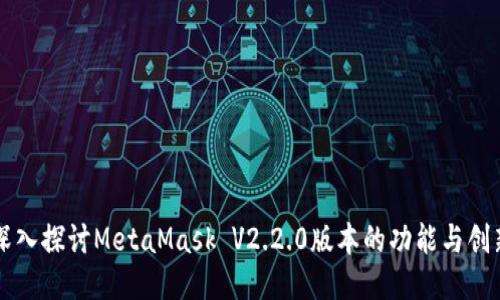 深入探讨MetaMask V2.2.0版本的功能与创新
