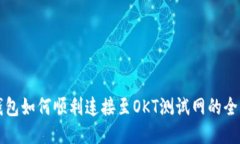 小狐钱包如何顺利连接至OKT测试网的全