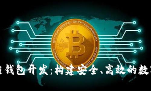 全面解读区块链钱包开发：构建安全、高效的数字资产管理工具