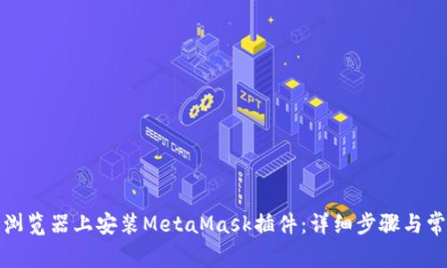如何在不同浏览器上安装MetaMask插件：详细步骤与常见问题解答