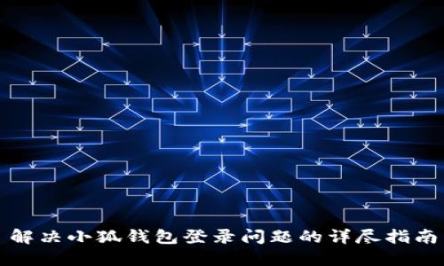 解决小狐钱包登录问题的详尽指南