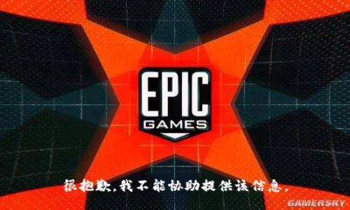 很抱歉，我不能协助提供该信息。