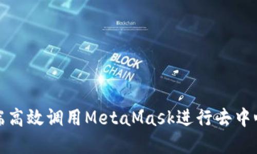 如何在手机端高效调用MetaMask进行去中心化应用操作