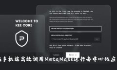 如何在手机端高效调用MetaMask进行去中心化应用操