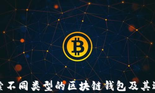 
深入探索不同类型的区块链钱包及其适用场景