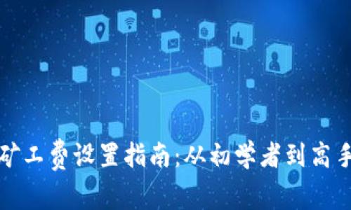 以太坊钱包矿工费设置指南：从初学者到高手的直观步骤