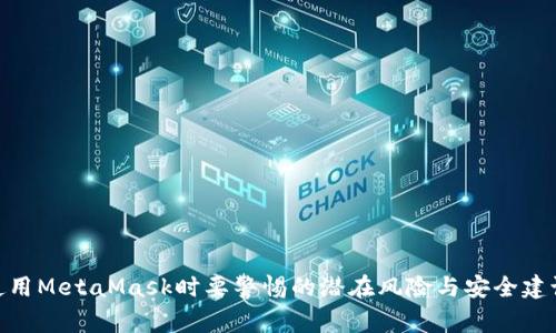 使用MetaMask时要警惕的潜在风险与安全建议