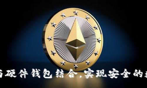 :

如何将狐狸与硬件钱包结合，实现安全的数字资产管理