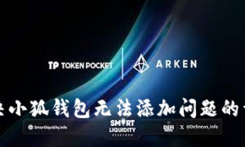 如何解决小狐钱包无法添加问题的详细指南