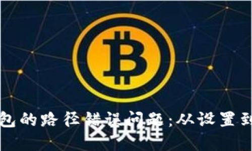 怎么解决小狐钱包的路径错误问题：从设置到重置的完整指南