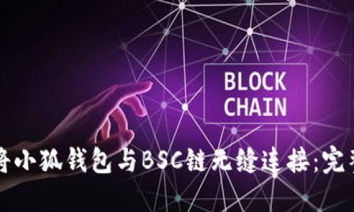 如何将小狐钱包与BSC链无缝连接：完整指南