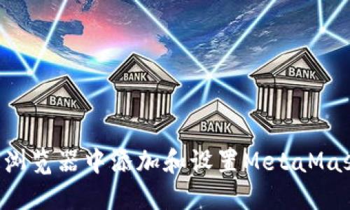 如何在手机浏览器中添加和设置MetaMask：完整指南